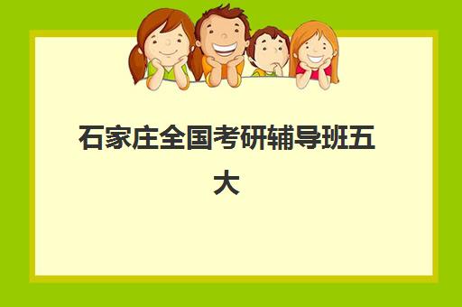 石家庄全国考研辅导班五大机构用户推荐榜如何查询？2025年最新权威排名、用户真实反馈与科学择校全指南