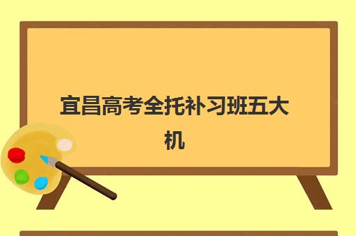 宜昌高考全托补习班五大机构服务能力如何分析？2025年权威评估体系、各校特色对比与科学择校全指南