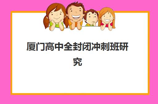 厦门高中全封闭冲刺班研究生培训班排名机构如何选择？2025年最新权威榜单与择校指南