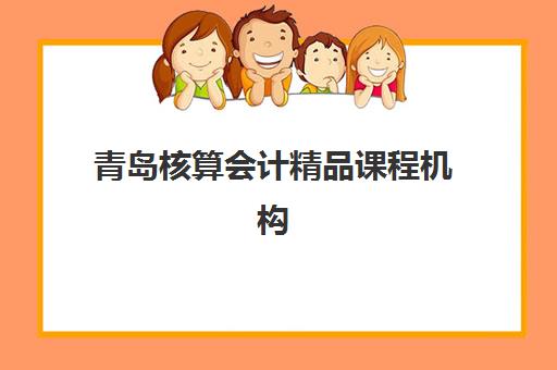 青岛核算会计精品课程机构成功率最高的是哪个？2025年最新成功率排名、各校优势解析与科学择校指南