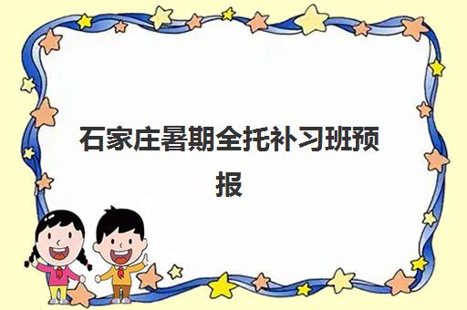 石家庄暑期全托补习班预报名时间2026如何查询？最新权威时间表、机构对比与报名全攻略