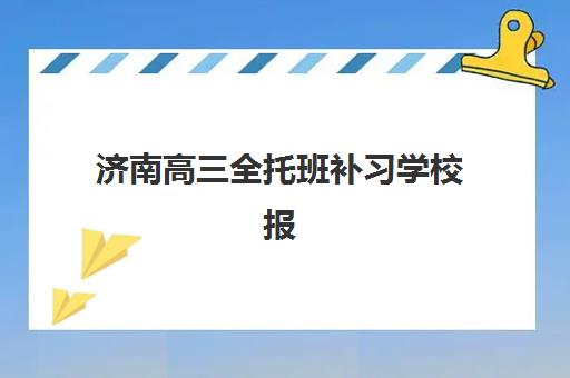 济南高三全托班补习学校报名确认时间表格如何规划？2025年最新时间表、流程详解与择校指南