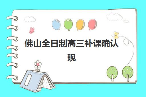 佛山全日制高三补课确认现场确认时间是几点？2025年最新权威时间表解析、各校流程对比与科学操作全指南