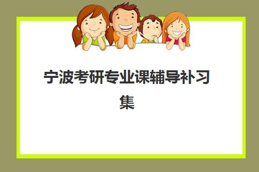 宁波考研专业课辅导补习集训营排名榜单最新如何查询？2025年TOP5权威排名、特色解析与科学择校全攻略
