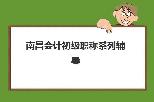 南昌会计初级职称系列辅导课程培训班哪家好多少钱?2025年最新机构实力对比、费用明细与择校全攻略 南昌会计初级职称系列辅导课程培训班哪家好多少钱?2025年最新机构实力对比、费用明细与择校全攻略
