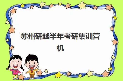 苏州研越半年考研集训营机构成功率最高的是哪个？2025年真实数据对比、择校指南与成功案例解析