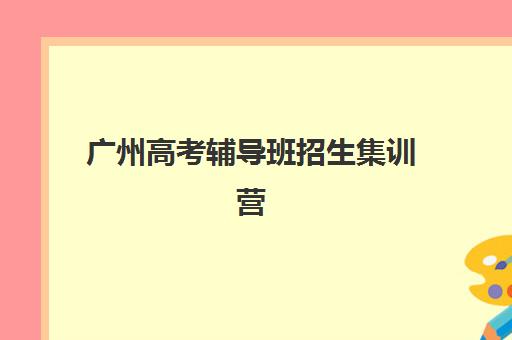 广州高考辅导班招生集训营排名榜前十名如何选择？最新权威排名、各校优势与择校指南全解析