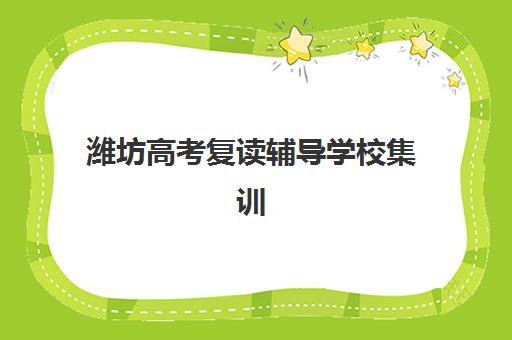 潍坊高考复读辅导学校集训营排名前十的学校如何选择？2025年最新排名解析、择校指南与成功案例