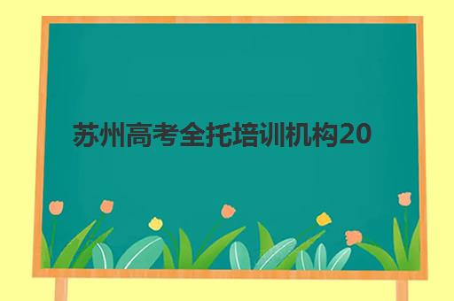 苏州高考全托培训机构2025年考试时间公布如何查询？最新官方日程、顶尖机构排名与备考全攻略