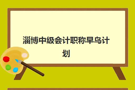 淄博中级会计职称早鸟计划班课程内容对比：2025年五大机构教学体系与特色解析