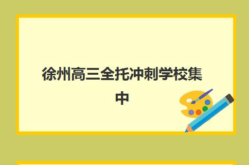 徐州高三全托冲刺学校集中训练营在哪报名？2025年最新报名地点、流程详解与成功指南