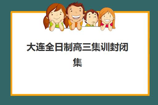 大连全日制高三集训封闭集中训练营在哪报名？2025年最新报名渠道、流程详解与择校指南全解析