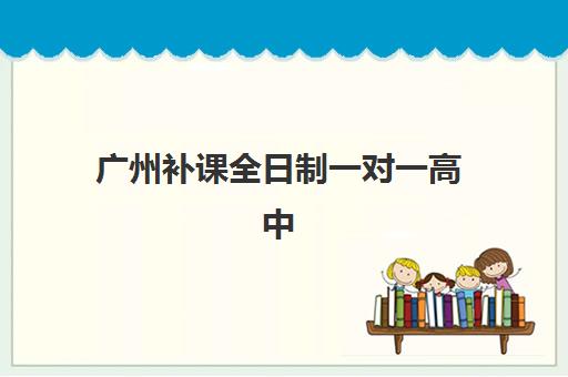 广州补课全日制一对一高中培训机构寄宿基地有哪些？2025年最新TOP5排名与择校全指南