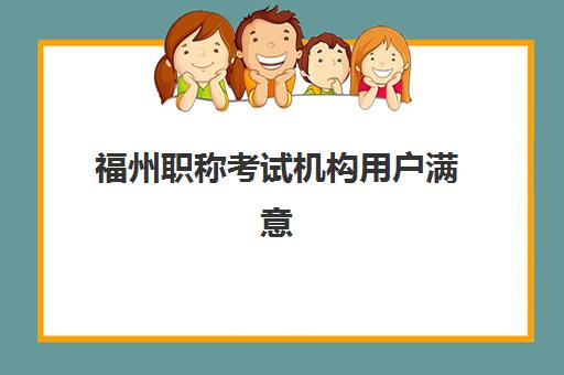 福州职称考试机构用户满意度速递，2025年最新培训班排名与择校全攻略