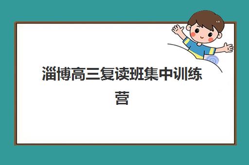 淄博高三复读班集中训练营有哪些学校？2025年最新排名前十榜单与择校全攻略