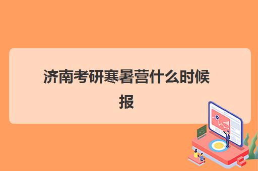 济南考研寒暑营什么时候报名考试？2025年最新时间表与高性价比机构选择指南