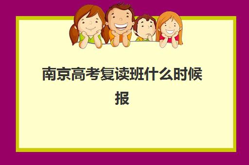 南京高考复读班什么时候报名？2025年最新报名时间节点、流程详解与择校指南