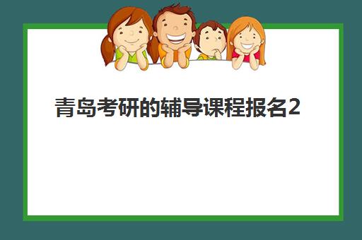 青岛考研的辅导课程报名2025报名时间表如何安排？各机构课程对比与择校全攻略