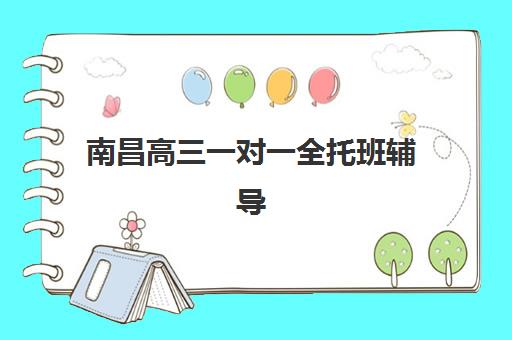 南昌高三一对一全托班辅导机构排名一览表最新如何查询?2025年权威榜单与择校指南全解析 南昌高三一对一全托班辅导机构排名一览表最新如何查询?2025年权威榜单与择校指南全解析
