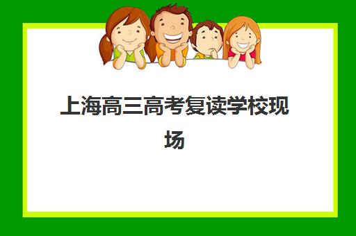 上海高三高考复读学校现场确认时间2025如何安排？最新时间节点与完整操作指南