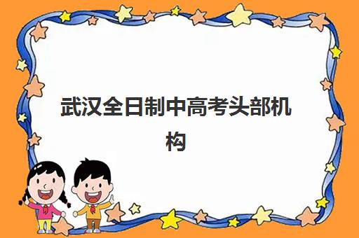 武汉全日制中高考头部机构年度白皮书如何获取？2025年权威TOP10榜单、各校特色解读与科学择校指南全解析
