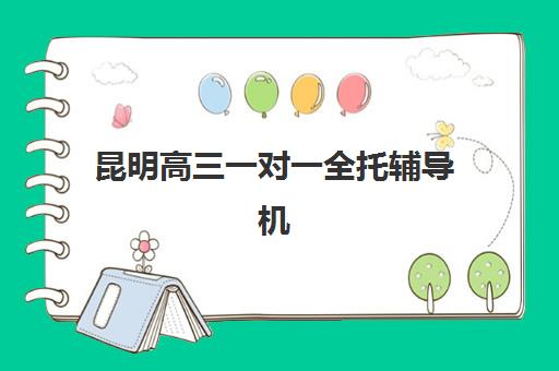 昆明高三一对一全托辅导机构哪个比较好一点?2025年最新十大权威排名、课程特色与科学择校全指南 昆明高三一对一全托辅导机构哪个比较好一点?2025年最新十大权威排名、课程特色与科学择校全指南