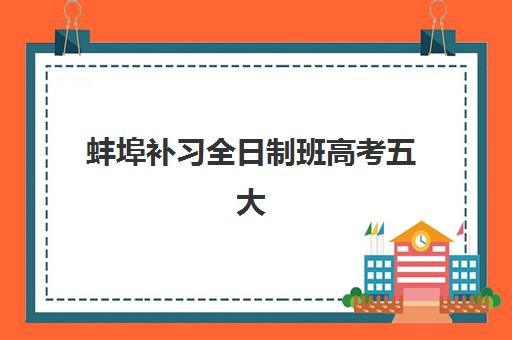 蚌埠补习全日制班高考五大机构用户推荐榜如何查询？2025年最新权威排名、择校标准与成功案例深度解析