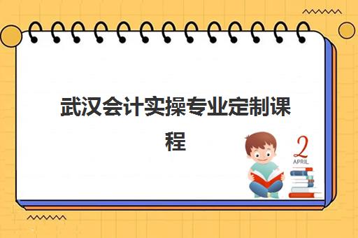 武汉会计实操专业定制课程最好辅导学校是哪个？2025年最新Top5权威排名、课程特色解析与科学选择全指南