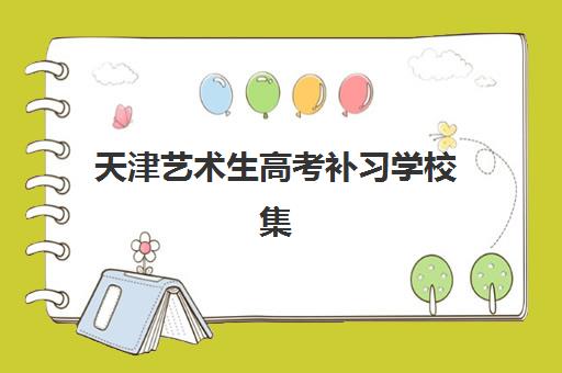 天津艺术生高考补习学校集训营排名前十有哪些？2025年最新权威榜单与择校全攻略