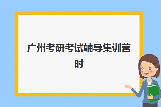 广州考研考试辅导集训营时间2025具体时间如何查询?最新权威时间表、各机构安排详解与科学备考规划全指南 广州考研考试辅导集训营时间2025具体时间如何查询?最新权威时间表、各机构安排详解与科学备考规划全指南