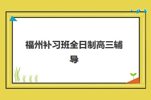 福州补习班全日制高三辅导班学费一般多少钱？2025年最新费用表、查询方法与省钱攻略全解析