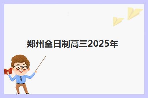 郑州全日制高三2025年报名情况如何？最新数据与全流程指南来了
