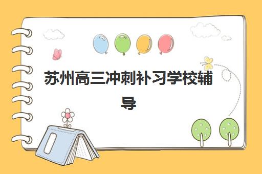 苏州高三冲刺补习学校辅导机构排行榜有哪些如何查询？2025年最新榜单、评估标准与择校指南全解析
