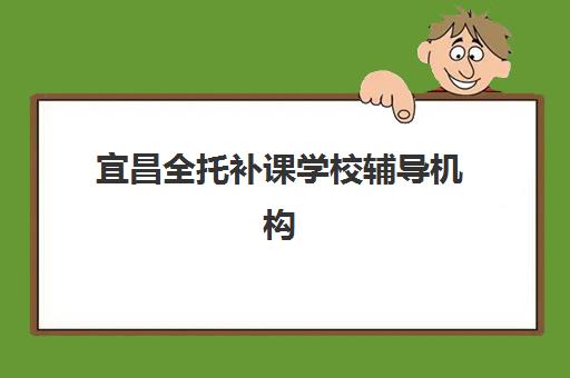 宜昌全托补课学校辅导机构排名榜最新如何查询？2025年权威TOP5榜单、择校指南与成功案例全解析