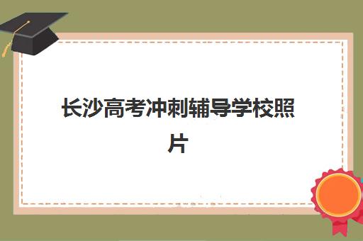 长沙高考冲刺辅导学校照片要求是什么样的？2025年最新标准、准备流程与常见问题全解析