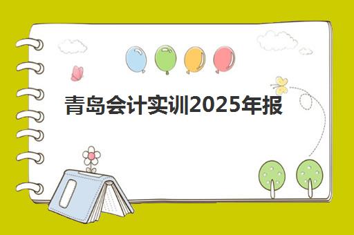 青岛会计实训2025年报名人数统计如何查询？最新数据、趋势解读与报名全指南