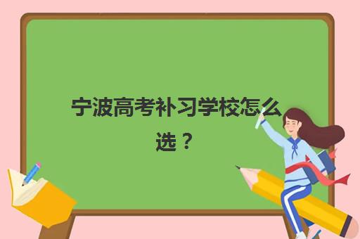 宁波高考补习学校怎么选？2025年招生培训基地实力盘点与择校指南