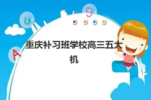 重庆补习班学校高三五大机构服务能力分析如何评估？2025年最新评测标准与择校指南全解析