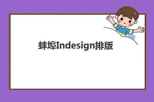 蚌埠Indesign排版课程培训机构有哪些学校可选？2025年最新权威排名、课程特色与择校全指南