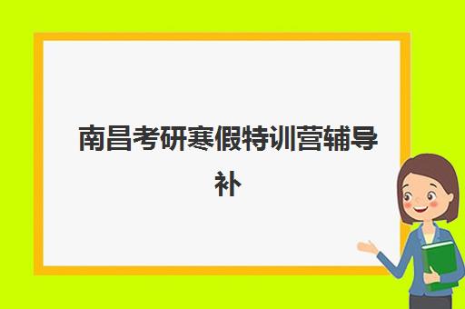 南昌考研寒假特训营辅导补习2025考试地点如何选择？最新考点分布、集训营对比与备考全攻略