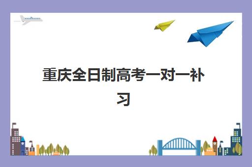 重庆全日制高考一对一补习培训班多少钱一年?2025年收费标准、机构对比与择校省钱全攻略 重庆全日制高考一对一补习培训班多少钱一年?2025年收费标准、机构对比与择校省钱全攻略
