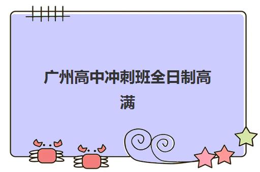 广州高中冲刺班全日制高满意度机构案例集如何查询？2025年Top3真实案例、择校指南与成功经验解析