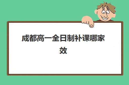 成都高一全日制补课哪家效果好？2025年考试时间公布与备考规划全攻略