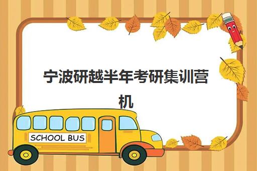 宁波研越半年考研集训营机构用户满意度如何？2025年真实体验报告、课程优势解析与报班避坑全指南
