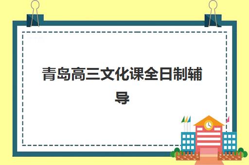 青岛高三文化课全日制辅导集训营排名前十名有哪些？2025年最新榜单深度解析与择校全攻略