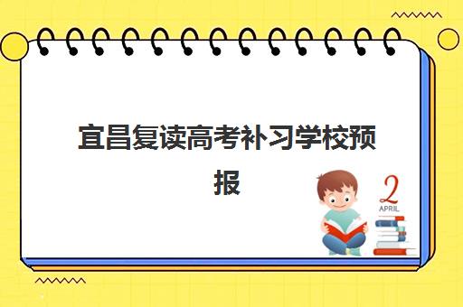 宜昌复读高考补习学校预报名考点有哪些学校可以报？2025年最新考点名单、详细报名流程与科学择校指南全攻略