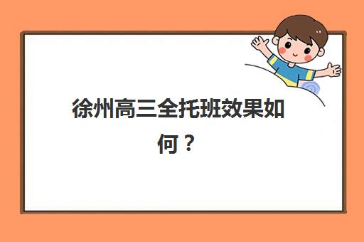 徐州高三全托班效果如何？2025年冲刺辅导学校发展指数TOP5权威解析