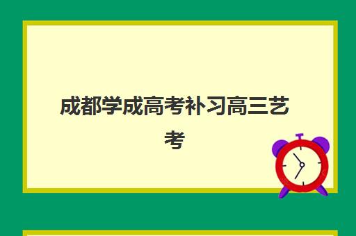 成都学成高考补习高三艺考文化课补习学校学费价格表？2025年收费标准全面解析与高性价比择校实战指南