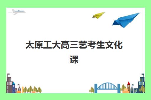 太原工大高三艺考生文化课集训班收费多少钱？2025年收费标准详解、班型选择指南与性价比深度解析