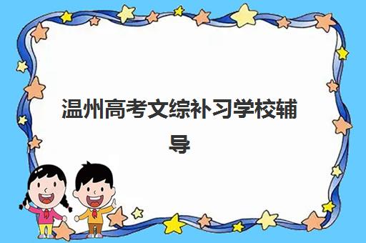 温州高考文综补习学校辅导班有哪些学校可以报？2025年最新权威推荐与择校全攻略详解